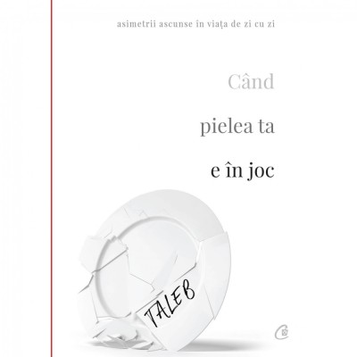 Cand pielea ta e in joc. Asimetrii ascunse in viata de zi cu zi - Nassim Nicholas Taleb foto