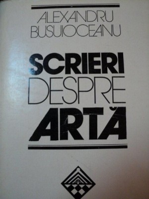 SCRIERI DESPRE ARTA-ALEXANDRU BUSUIOCEANU,BUCURESTI 1980 foto