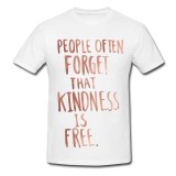 Tricou &quot; Oamenii uita adesea ca bunatatea este gratuita. &quot;
