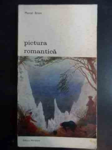 Pictura Romantica - Marcel Brion ,542715