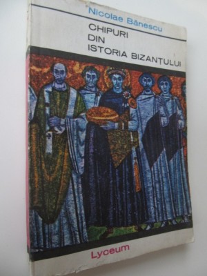 Chipuri din istoria Bizantului - Nicolae Banescu foto
