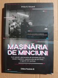 Philip N. Howard - Masinaria de minciuni. Cum salvam democratia de armatele de troli, roboti inselatori, operatiunile de stiri false etc. - stare buna