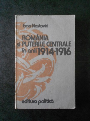 EMA NASTOVICI - ROMANIA SI PUTERILE CENTRALE IN ANII 1914-1916 foto