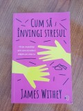 James Withey, Cum să &icirc;nvingi stresul. 40 de modalități prin care să redevii stăp&acirc;n pe viața ta