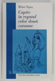 CAPTIV IN REGATUL CELOR DOUA COROANE de MIHAI SIPOS, 2003, DEDICATIE*