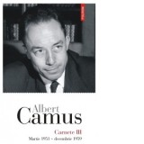 Carnete III. Martie 1951 - decembrie 1959 - Micaela Ghitescu, Albert Camus
