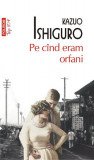 Pe c&icirc;nd eram orfani (Top 10+) - Paperback brosat - Kazuo Ishiguro - Polirom