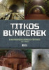 Titkos bunkerek - A magyarorsz&aacute;gi &oacute;v&oacute;helyek t&ouml;rt&eacute;nete 1917-2022 - Mih&aacute;lyi Bal&aacute;zs