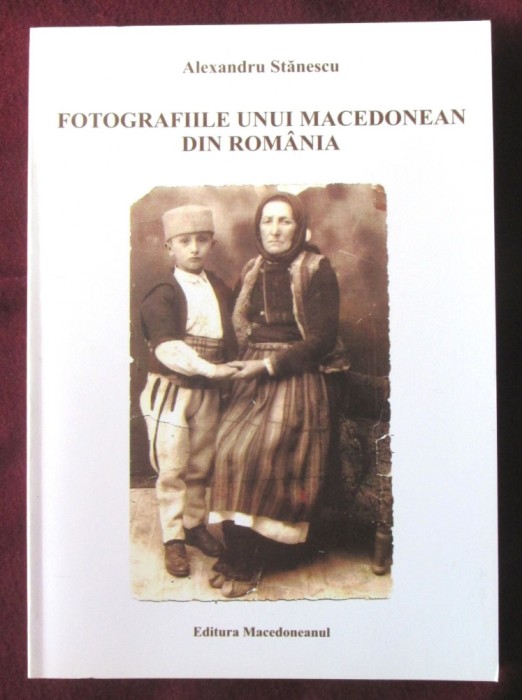 &quot;FOTOGRAFIILE UNUI MACEDONEAN DIN ROMANIA&quot;, Alexandru Stanescu, 2014