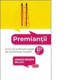 Premiantii. Cum sa-ti feresti copiii de presiunea reusitei - Camelia Munteanu, Jennifer Breheny Wallace