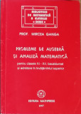 Cumpara ieftin Probleme de algebra si analiza matematica pentru clasele 9-12 - Mircea Ganga