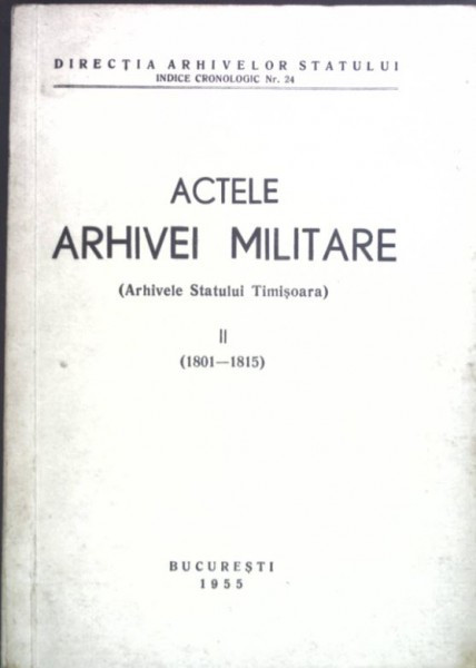 Actele Arhivei Militare (Arhivele Statului Timisoara) 1801-1815 Vol II