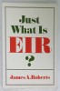 JUST WHAT IS EIR ? by JAMES A. ROBERTS , 1991