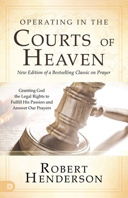 Operating in the Courts of Heaven (Revised and Expanded): Granting God the Legal Rights to Fulfill His Passion and Answer Our Prayers foto