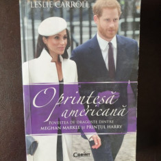 Leslie Carroll- O printesa americana. Povestea dragostei dintre Meghan Markle si Printul Harry