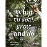 What to Sow, Grow and Do: A Seasonal Garden Guide