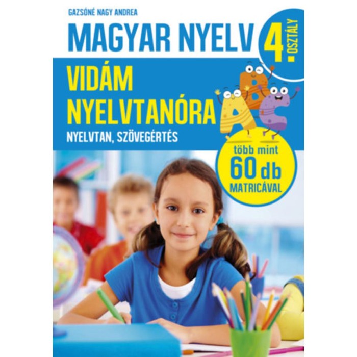 Magyar nyelv 4. oszt&aacute;ly - Vid&aacute;m nyelvtan&oacute;ra - Nyelvtan, sz&ouml;veg&eacute;rt&eacute;s - Gazs&oacute;n&eacute; Nagy Andrea