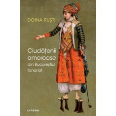 Ciudatenii amoroase din Bucurestiul fanariot - Doina Rusti