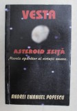 VESTA - ASTEROID ZEITA - MARELE APARATOR AL VIRTUTII UMANE de ANDREI EMANUEL POPESCU , 2009 ,