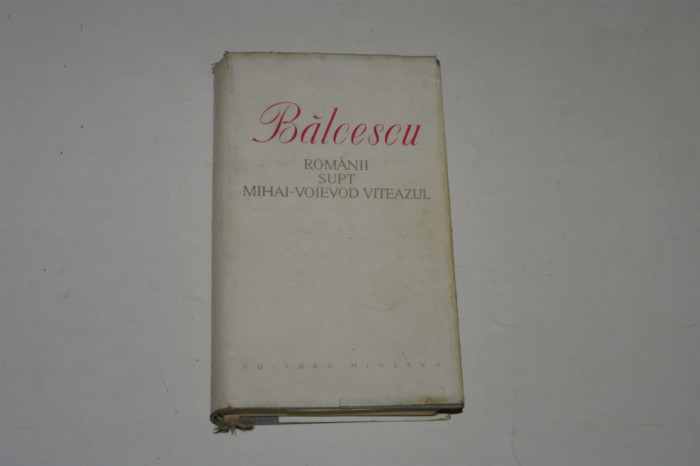 Balcescu - Romanii supt Mihai Voievod Viteazul - Editura Minerva - 1977