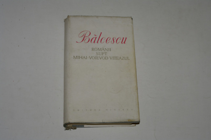 Balcescu - Romanii supt Mihai Voievod Viteazul - Editura Minerva - 1977