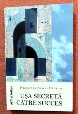 Usa secreta catre succes. Editura ACT si Politon, 2021 - Florence Scovel Shinn