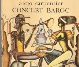 Concert Baroc - Alejo Carpentier, Editura Univers, Bucuresti 1981, 95 pagini