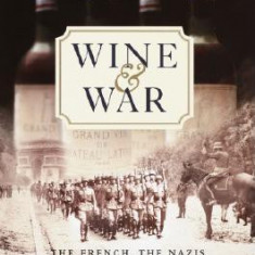 Wine and War: The French, the Nazis, and the Battle for France's Greatest Treasure