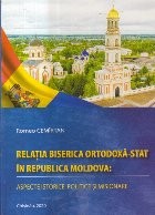 Relatia biserica ortodoxa-stat in Republica Moldova: Aspecte istorice, politice si misionare