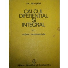 CALCUL DIFERENTIAL SI INTEGRAL , NOTIUNI FUNDAMENTALE de GH. SIRETCHI VOL.I