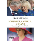 Charles, Camilla si Diana. Dragoste si tragedie in Casa de Windsor - Jean Des Cars