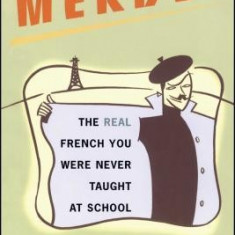 Merde!: The Real French You Were Never Taught at School