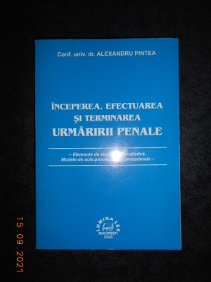 ALEXANDRU PINTEA - INCEPEREA, EFECTUAREA SI TERMINAREA URMARIRII PENALE foto