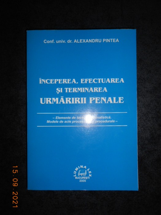 ALEXANDRU PINTEA - INCEPEREA, EFECTUAREA SI TERMINAREA URMARIRII PENALE