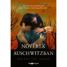 Nővérek Auschwitzban - Egy testvérpár ellenállásának igaz története a náci megszállás alatt - Roxane van Iperen