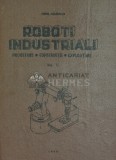 Roboti industriali. Proiectare, constructie, exploatare (volumul 2) - 1990 - Penes Dragomir (Q125)