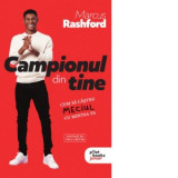 Campionul din tine. Cum sa castigi &amp;amp;quot;meciul&amp;amp;quot; cu mintea ta - Carl Anka, Marcus Rashford, Katie Warriner, Monica Grecu