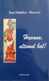 Havana, Ultimul Bal! - Toni Hulubei-Macovei - Roman, Editura Pim 2016, 312 Pagini