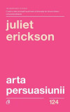 Arta persuasiunii - Paperback brosat - Juliet Erickson - Curtea Veche
