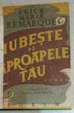 IUBESTE PE APROAPELE TAU de ERICH MARIA REMARQUE , roman , EDITIE INTERBELICA