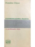 Dumitru Ghise - Existentialismul francez si problemele eticii (Editia: 1970)
