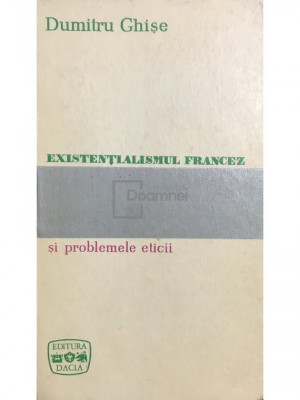 Dumitru Ghișe - Existențialismul francez și problemele eticii (editia 1970) foto