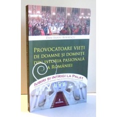 PROVOCATOARE VIETI DE DOAMNE SI DOMNITE DIN ISTORIA PASIONALA A ROMANIEI de DAN-SILVIU BOERESCU , 2017