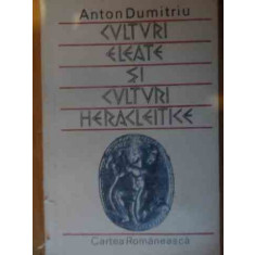 Culturi Eleate Si Culturi Heracleite - Anton Dumitru ,538957