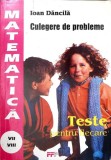 TESTE PENTRU FIECARE. CULEGERE DE PROBLEME DE MATEMATICA PENTRU CLASELE A VII-A SI A VIII-A-IOAN DANCILA-348550