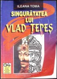 SINGURATATEA LUI VLAD TEPES-ILEANA TOMA-359226
