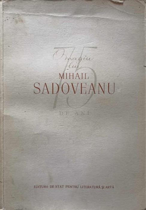 OMAGIU LUI MIHAIL SADOVEANU CU PRILEJUL CELEI DE A 75-A ANIVERSARI-COLECTIV-248440