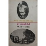 Radu Stefan Ciobanu - Pe urmele lui Vlad Tepes (Editia: 1979)