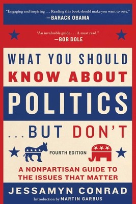 What You Should Know about Politics . . . But Don&amp;#039;t, Fourth Edition: A Nonpartisan Guide to the Issues That Matter foto