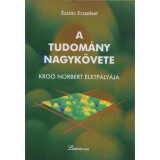 A tudom&aacute;ny nagyk&ouml;vete - Kro&oacute; Norbert &eacute;letp&aacute;ly&aacute;ja - &Eacute;zsi&aacute;s Erzs&eacute;bet